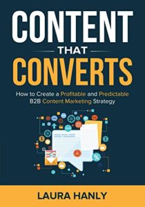 Content That Converts: How To Build A Profitable and Predictable B2B Content Marketing Strategy